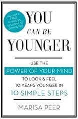 You Can Be Younger: Use the power of your mind to look and feel 10 years younger in 10 simple steps hind ja info | Eneseabiraamatud | kaup24.ee