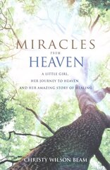 Miracles from Heaven: A Little Girl, Her Journey to Heaven and Her Amazing Story of Healing hind ja info | Elulooraamatud, biograafiad, memuaarid | kaup24.ee
