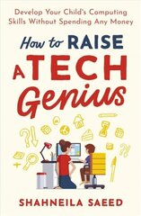 How to Raise a Tech Genius: Develop Your Child's Computing Skills Without Spending Any Money цена и информация | Книги по экономике | kaup24.ee