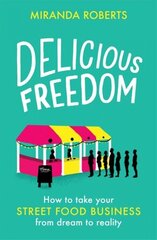 Delicious Freedom: How to Take Your Street Food Business from Dream to Reality hind ja info | Majandusalased raamatud | kaup24.ee