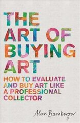 Art of Buying Art: How to evaluate and buy art like a professional collector hind ja info | Kunstiraamatud | kaup24.ee