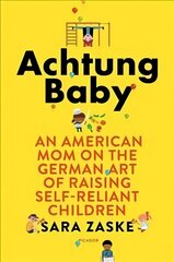 Achtung Baby: The German Art of Raising Self-Reliant Children hind ja info | Eneseabiraamatud | kaup24.ee