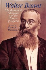 Walter Besant: The Business of Literature and the Pleasures of Reform hind ja info | Ajalooraamatud | kaup24.ee