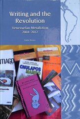 Writing and the Revolution: Venezuelan Metafiction 2004-2012 hind ja info | Ajalooraamatud | kaup24.ee