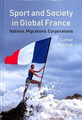 Sport and Society in Global France: Nations, Migrations, Corporations hind ja info | Ühiskonnateemalised raamatud | kaup24.ee