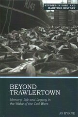 Beyond Trawlertown: Memory, Life and Legacy in the Wake of the Cod Wars 2021 цена и информация | Исторические книги | kaup24.ee