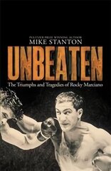 Unbeaten: The Triumphs and Tragedies of Rocky Marciano цена и информация | Биографии, автобиогафии, мемуары | kaup24.ee