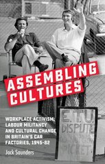 Assembling Cultures: Workplace Activism, Labour Militancy and Cultural Change in Britain's Car Factories, 1945-82 hind ja info | Ajalooraamatud | kaup24.ee