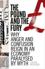 Pound and the Fury: Why Anger and Confusion Reign in an Economy Paralysed by Myth hind ja info | Majandusalased raamatud | kaup24.ee