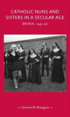 Catholic Nuns and Sisters in a Secular Age: Britain, 1945-90 hind ja info | Usukirjandus, religioossed raamatud | kaup24.ee