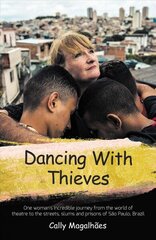 Dancing With Thieves: One Woman's Incredible Journey from the World of Theatre to the Streets, Slums and Prisons of Sao Paulo, Brazil hind ja info | Elulooraamatud, biograafiad, memuaarid | kaup24.ee