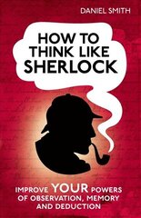 How to Think Like Sherlock: Improve Your Powers of Observation, Memory and Deduction цена и информация | Самоучители | kaup24.ee