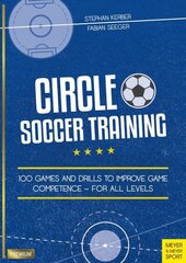 Circle Soccer Training: 100 Games and Drills to Improve Game Competence - For All Levels цена и информация | Книги о питании и здоровом образе жизни | kaup24.ee