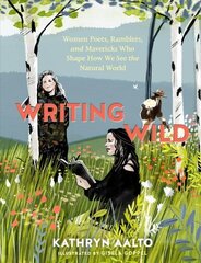 Writing Wild: Women Poets, Ramblers and Mavericks Who Shape How We See the Natural World hind ja info | Ajalooraamatud | kaup24.ee