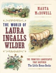 World of Laura Ingalls Wilder: The Frontier Landscapes that Inspired the Little House Books: The Frontier Landscapes That Inspired the Little House Books цена и информация | Биографии, автобиогафии, мемуары | kaup24.ee