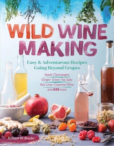 Wild Winemaking: Easy and Adventurous Recipes Going Beyond Grapes hind ja info | Retseptiraamatud  | kaup24.ee