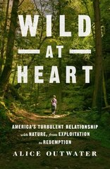 Wild at Heart: America's Turbulent Relationship with Nature, from Exploitation to Redemption цена и информация | Книги по социальным наукам | kaup24.ee