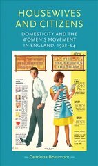 Housewives and Citizens: Domesticity and the Women's Movement in England, 1928-64 цена и информация | Исторические книги | kaup24.ee