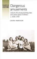 Dangerous Amusements: Leisure, the Young Working Class and Urban Space in Britain, c. 1870-1939 цена и информация | Исторические книги | kaup24.ee