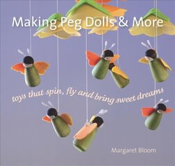 Making Peg Dolls and More: Toys Which Spin, Fly and Bring Sweet Dreams. цена и информация | Книги о питании и здоровом образе жизни | kaup24.ee