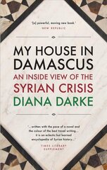 My House in Damascus: An Inside View of the Syrian Crisis цена и информация | Биографии, автобиогафии, мемуары | kaup24.ee