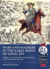 Wars and Soldiers in the Early Reign of Louis XIV: Volume 1 - the Army of the United Provinces of the Netherlands, 1660-1687 hind ja info | Ajalooraamatud | kaup24.ee