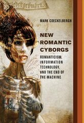 New Romantic Cyborgs: Romanticism, Information Technology, and the End of the Machine цена и информация | Книги по социальным наукам | kaup24.ee