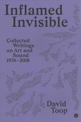 Inflamed Invisible: Collected Writings on Art and Sound, 1976-2018 цена и информация | Книги об искусстве | kaup24.ee