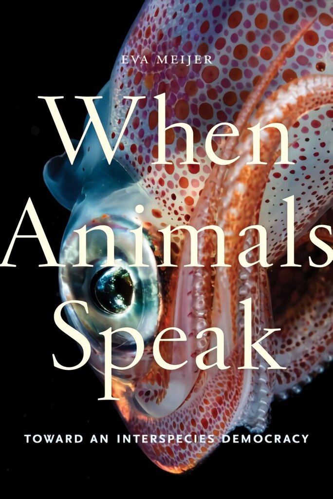 When Animals Speak: Toward an Interspecies Democracy hind ja info | Ühiskonnateemalised raamatud | kaup24.ee