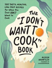 I Don't Want to Cook Book: 100 Tasty, Healthy, Low-Prep Recipes for When You Just Don't Want to Cook hind ja info | Retseptiraamatud  | kaup24.ee