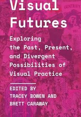 Visual Futures: Exploring the Past, Present, and Divergent Possibilities of Visual Practice New edition цена и информация | Книги по социальным наукам | kaup24.ee