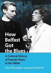 How Belfast Got the Blues: A Cultural History of Popular Music in the 1960s New edition hind ja info | Ajalooraamatud | kaup24.ee