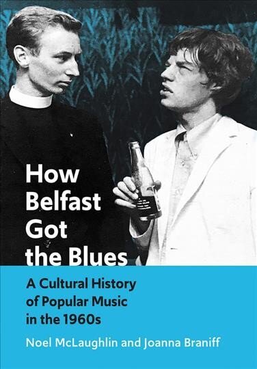 How Belfast Got the Blues: A Cultural History of Popular Music in the 1960s New edition цена и информация | Ajalooraamatud | kaup24.ee