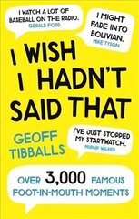 I Wish I Hadn't Said That: Over 3,000 Famous Foot-in-Mouth Moments hind ja info | Fantaasia, müstika | kaup24.ee