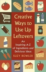 Creative Ways to Use Up Leftovers: An Inspiring A - Z of Ingredients and Delicious Ideas цена и информация | Книги рецептов | kaup24.ee