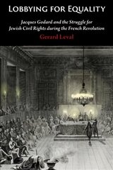 Lobbying for Equality: Jacques Godard and the Struggle for Jewish Equality during the French Revolution hind ja info | Majandusalased raamatud | kaup24.ee