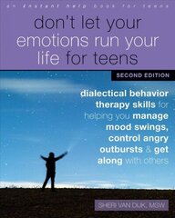 Don't Let Your Emotions Run Your Life for Teens, Second Edition: Dialectical Behavior Therapy Skills for Helping You Manage Mood Swings, Control Angry Outbursts, and Get Along with Others 2nd Second Edition, Revised ed. цена и информация | Книги по социальным наукам | kaup24.ee