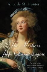 Mistress from Chandernagore: The child bride who achieved eminence in Napoleon's empire цена и информация | Биографии, автобиогафии, мемуары | kaup24.ee