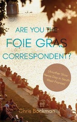 Are You the Foie Gras Correspondent?: Another Slow News Day in South West France цена и информация | Elulooraamatud, biograafiad, memuaarid | kaup24.ee