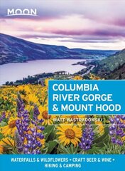 Moon Columbia River Gorge & Mount Hood (First Edition): Waterfalls & Wildflowers, Craft Beer & Wine, Hiking & Camping цена и информация | Книги о питании и здоровом образе жизни | kaup24.ee