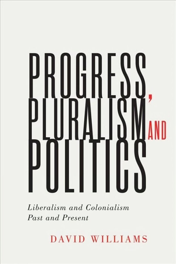 Progress, Pluralism, and Politics: Liberalism and Colonialism, Past and Present, Volume 79 hind ja info | Ühiskonnateemalised raamatud | kaup24.ee