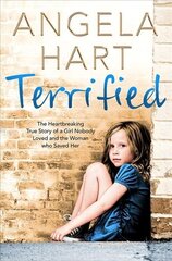 Terrified: The Heartbreaking True Story of a Girl Nobody Loved and the Woman Who Saved Her Main Market Ed. цена и информация | Биографии, автобиогафии, мемуары | kaup24.ee