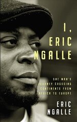 I, Eric Ngalle: One Man's Journey Crossing Continents from Africa to Europe hind ja info | Elulooraamatud, biograafiad, memuaarid | kaup24.ee