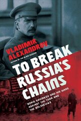 To Break Russia's Chains: Boris Savinkov and His Wars Against the Tsar and the Bolsheviks hind ja info | Elulooraamatud, biograafiad, memuaarid | kaup24.ee