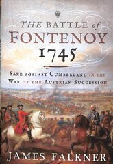 Battle of Fontenoy 1745: Saxe against Cumberland in the War of the Austrian Succession цена и информация | Исторические книги | kaup24.ee