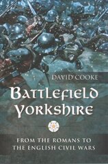 Battlefield Yorkshire: From the Romans to the English Civil Wars hind ja info | Ajalooraamatud | kaup24.ee