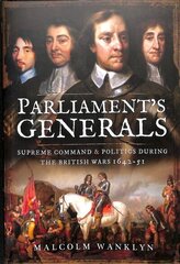 Parliament's Generals: Supreme Command and Politics during the British Wars 1642-51 hind ja info | Ajalooraamatud | kaup24.ee