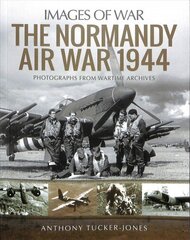 Normandy Air War 1944: Rare Photographs from Wartime Archives цена и информация | Исторические книги | kaup24.ee