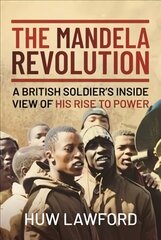 Mandela Revolution: A British Soldier's Inside View of His Rise to Power цена и информация | Исторические книги | kaup24.ee