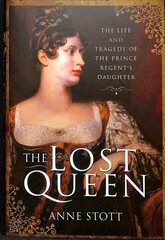 Lost Queen: The Life & Tragedy of the Prince Regent's Daughter hind ja info | Elulooraamatud, biograafiad, memuaarid | kaup24.ee